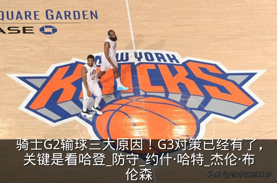 骑士G2输球三大原因！G3对策已经有了，关键是看哈登_防守_约什·哈特_杰伦·布伦森