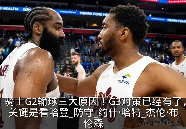 骑士G2输球三大原因!G3对策已经有了,关键是看哈登_防守_约什·哈特_杰伦·布伦森
